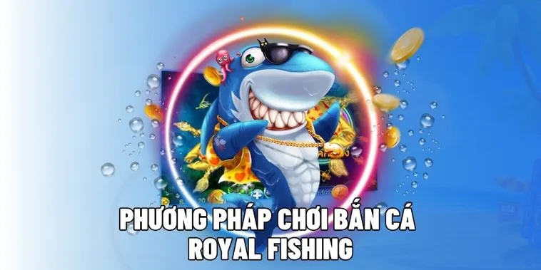 Cách Chơi Bắn Cá Royal Fishing Tại 666VN Hiệu Quả
